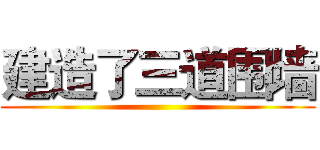 建造了三道围墙 ()