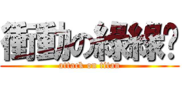 衝動の綠綠醬 (attack on titan)