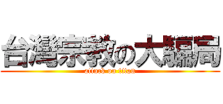 台灣宗教の大騙局 (attack on titan)