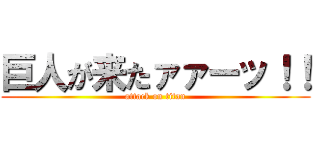 巨人が来たァァーッ！！ (attack on titan)