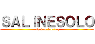 ＳＡＬＩＮＥＳＯＬＯ (attack on junejuay)