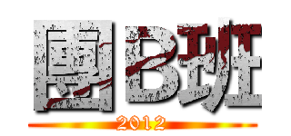 團Ｂ班 (2012)
