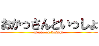 おかっさんといっしょ (attack on kassan)