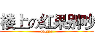 楼上の红果别吵 (  stopper )