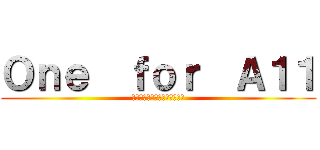 Ｏｎｅ  ｆｏｒ  Ａ１１ (Ｎｅｖｅｒ　ｔｏｏ　ｌａｔｅ)