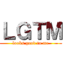 ＬＧＴＭ (looks good to me)