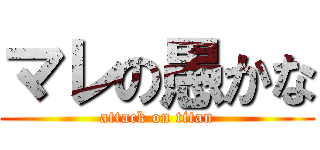 マレの愚かな (attack on titan)
