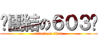 ︴團結の６０３﹏ (attack on titan)
