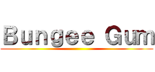 Ｂｕｎｇｅｅ Ｇｕｍ ()