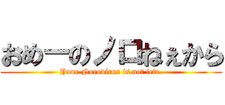 おめーのノロねぇから (Your Norovirus is not left.)