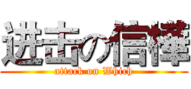 进击の信樺 (attack on Which)