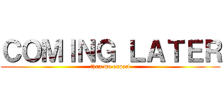 ＣＯＭＩＮＧ ＬＡＴＥＲ (than we expect)