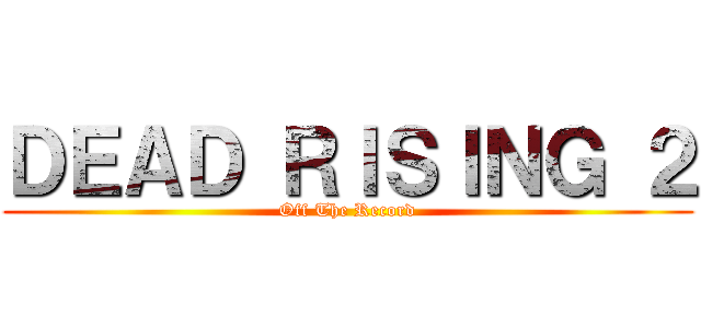 ＤＥＡＤ ＲＩＳＩＮＧ ２ (Off The Record)