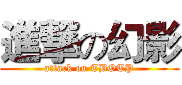 進撃の幻影 (attack on TBOTP)