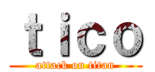 ｔｉｃｏ (attack on titan)