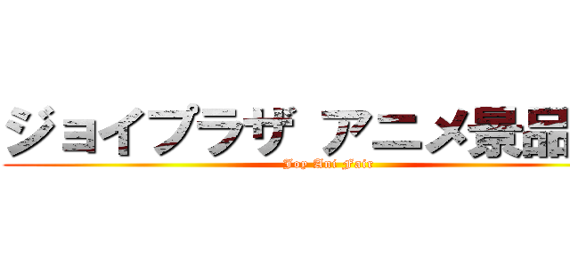 ジョイプラザ アニメ景品祭り (Joy Ani Fair)