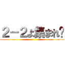 ２－２よ集まれ〜 ()
