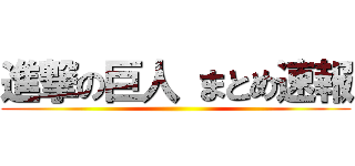 進撃の巨人 まとめ速報 ()