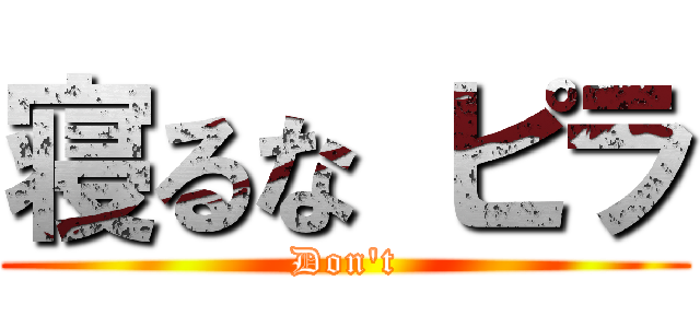 寝るな ピラ (Don\'t)