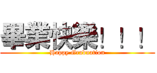 畢業快樂！！！ (Happy Graduation)