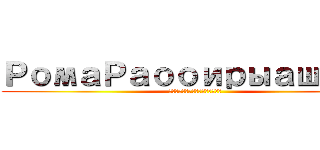 РомаРаооирыашощв (рбадрзьавлрьщьир)