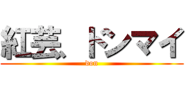 紅芸、ドンマイ (don)