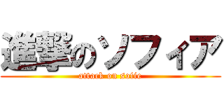 進撃のソフィア (attack on sofie)