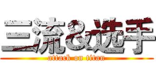 三流＆选手 (attack on titan)