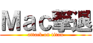 Ｍａｃ撃退 (attack on titan)