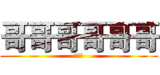 哥哥哥哥哥哥 (高规格)