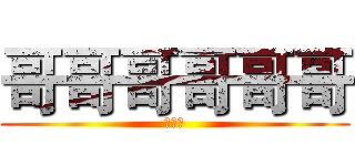 哥哥哥哥哥哥 (高规格)