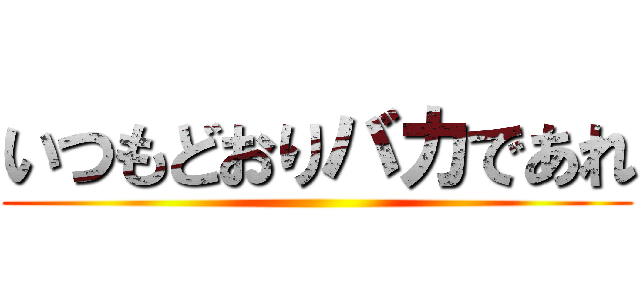 いつもどおりバカであれ ()