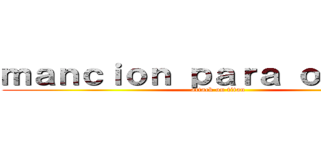 ｍａｎｃｉｏｎ ｐａｒａ ｏｔａｋｕｓ (attack on titan)