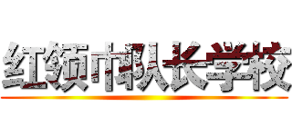 红领巾队长学校 ()
