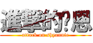 進撃的丽恩 (attack on shyannie)