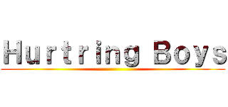 Ｈｕｒｔｒｉｎｇ Ｂｏｙｓ ()