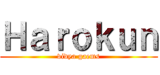 Ｈａｒｏｋｕｎ (vidya gaems)