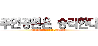 주인공왼은 승리한다 (Main character is ssip Top)