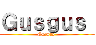 Ｇｕｓｇｕｓ  (Gusgus )