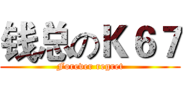 钱总のＫ６７ (Forever regret)
