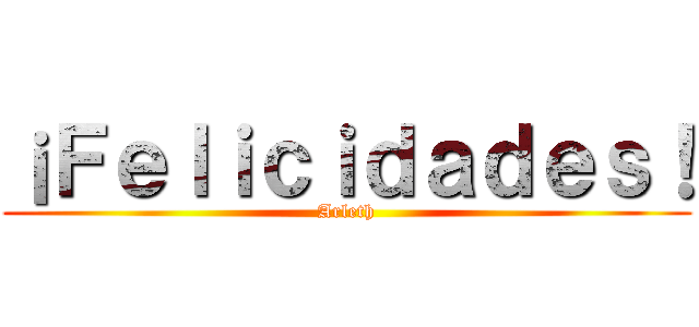 ¡Ｆｅｌｉｃｉｄａｄｅｓ！ (Arleth)