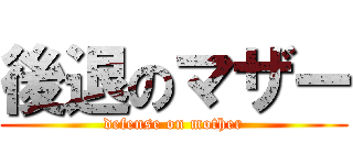 後退のマザー (defense on mother)