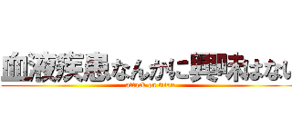 血液疾患なんかに興味はない (attack on titan)