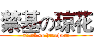 禁基の琼花 (attack on huanhuan)
