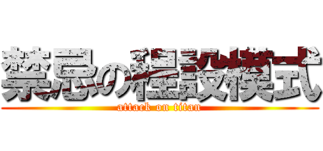 禁忌の程設模式 (attack on titan)