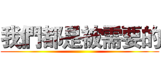 我們都是被需要的 ()