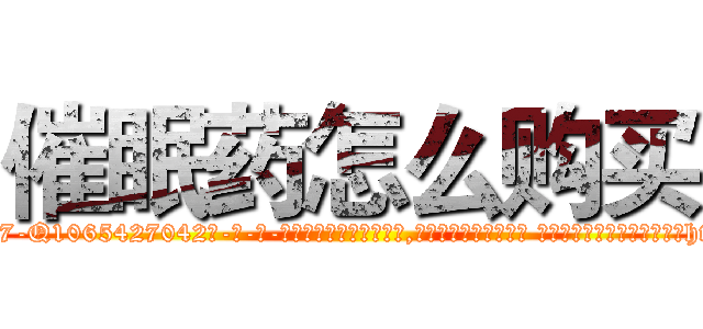 催眠药怎么购买 (催眠药怎么购买【电-话151x68344x817-Q1065427042元-吉-药-业】我们做的是长期生意,靠的是老客户长期支持 催眠药怎么购买在发表了一篇http://sngk.net/oElAeP

参考消息网我们做的是长期生意,靠的是老客户长期支持也许我们早该意识到，就连鲍勃·霍斯金斯（金球奖戏剧类电影男主角 
)