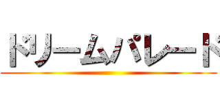 ドリームパレード ()