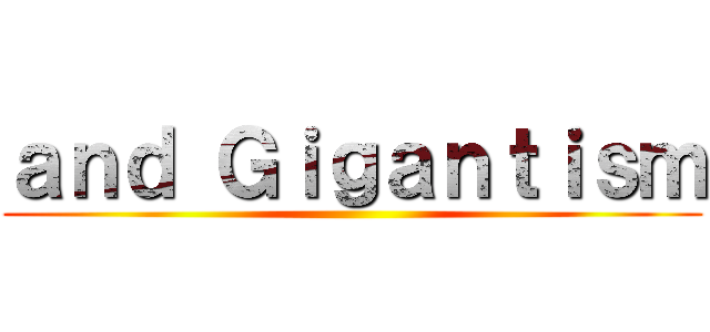 ａｎｄ Ｇｉｇａｎｔｉｓｍ ()
