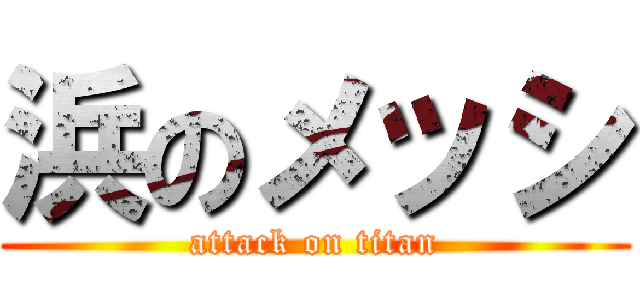 浜のメッシ (attack on titan)